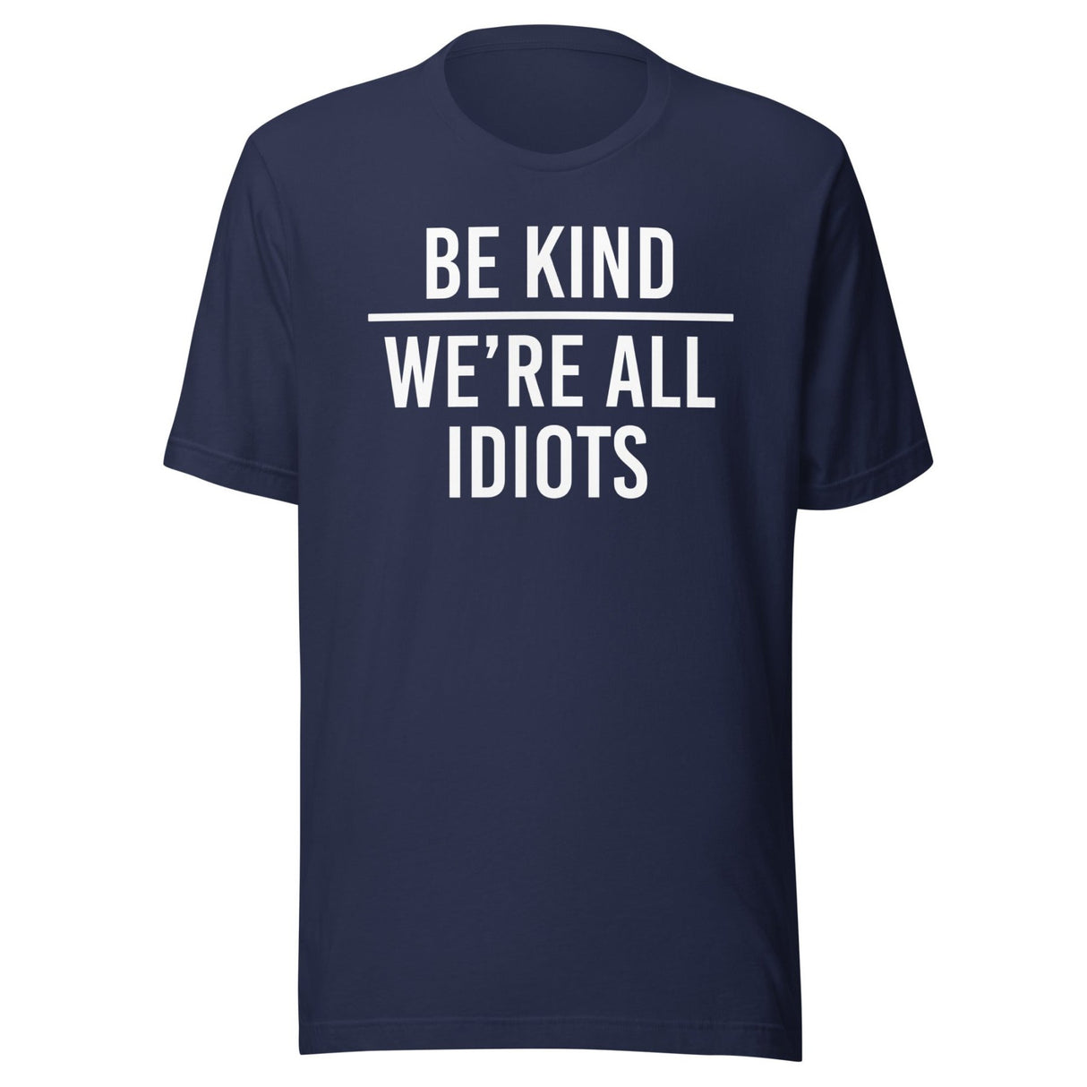 Be Kind We're All Idiots Shirt