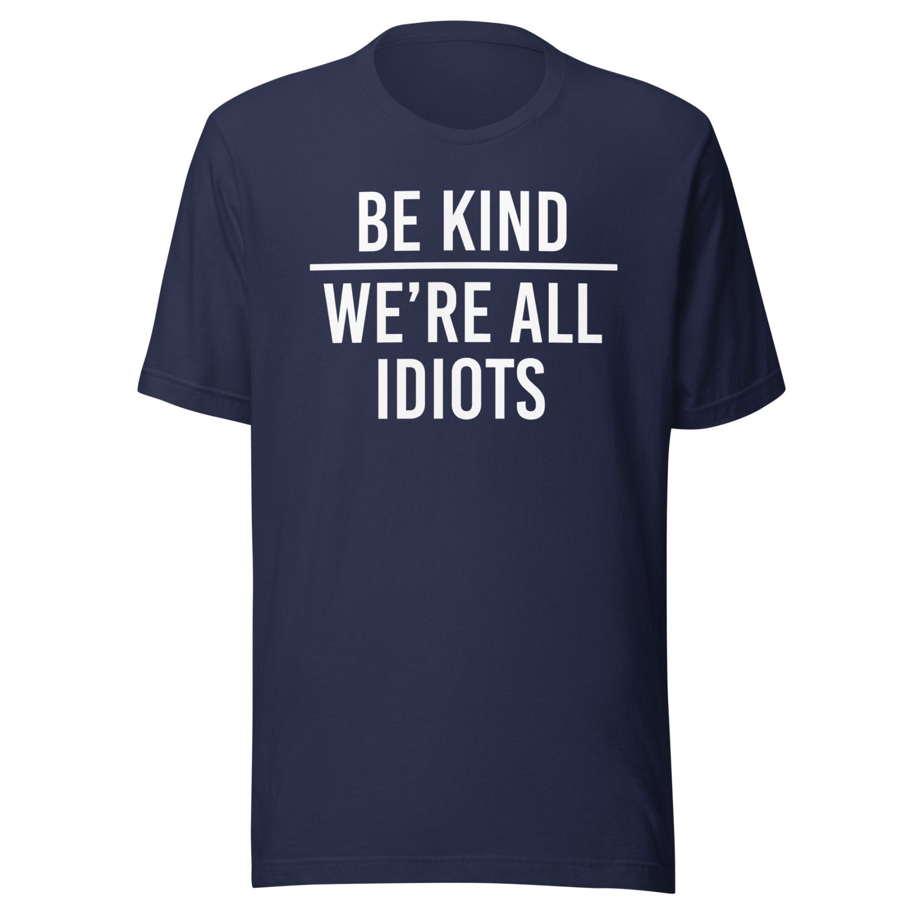 Be Kind We're All Idiots Shirt