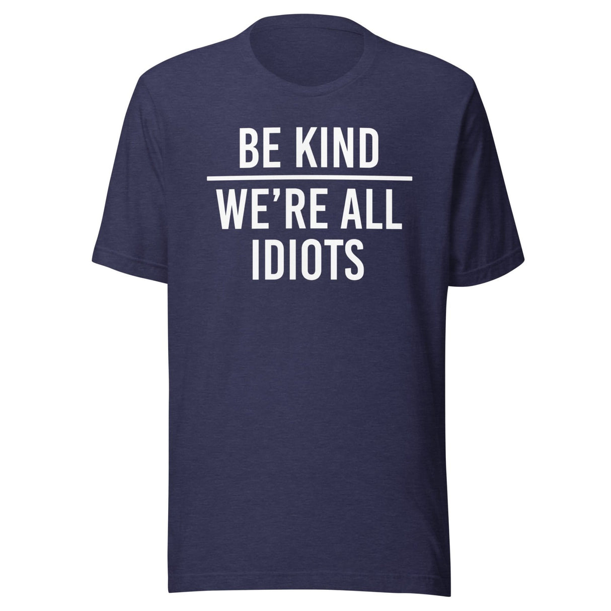 Be Kind We're All Idiots Shirt