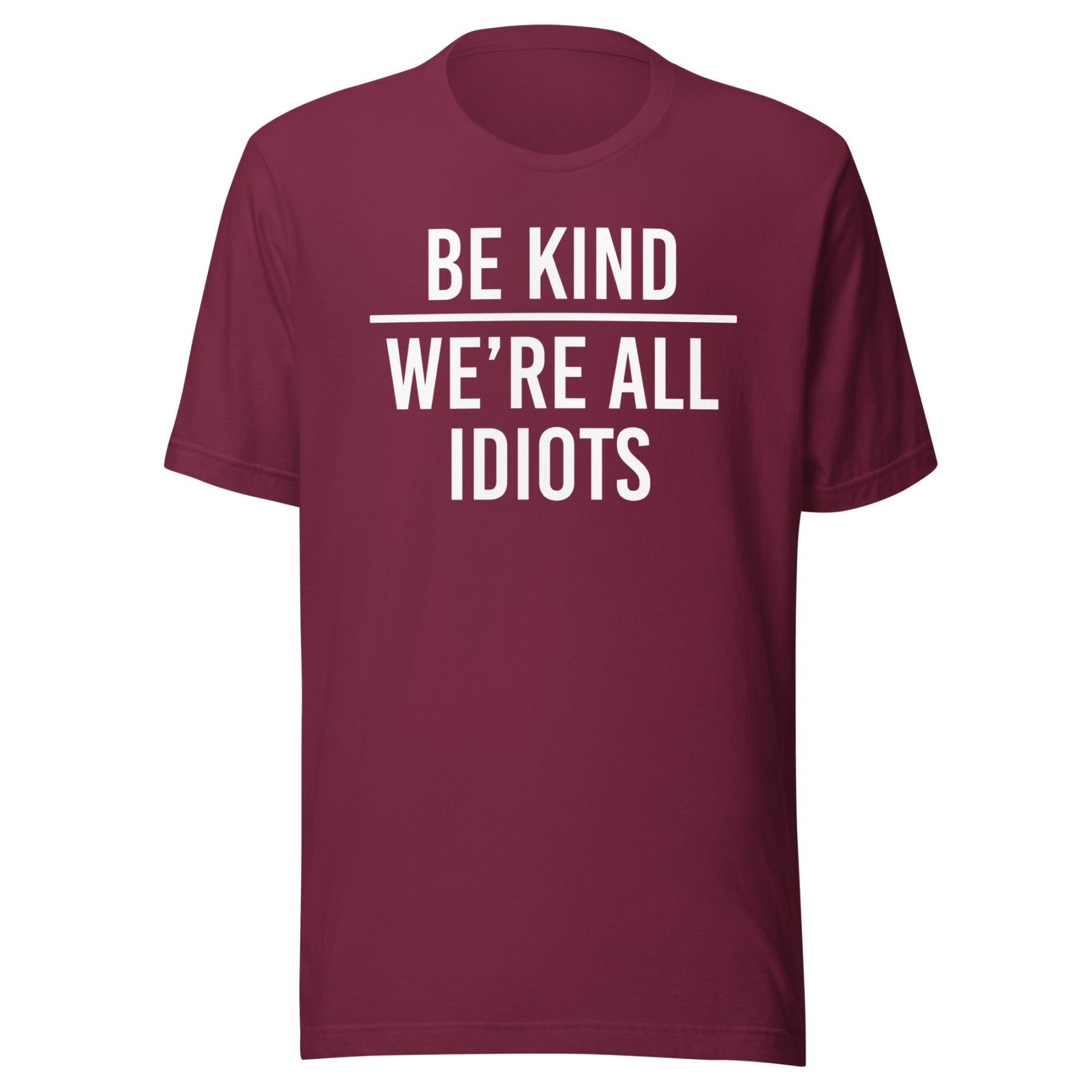 Be Kind We're All Idiots Shirt