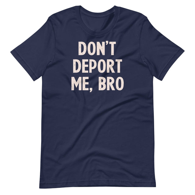 Don't Deport Me Bro Shirt