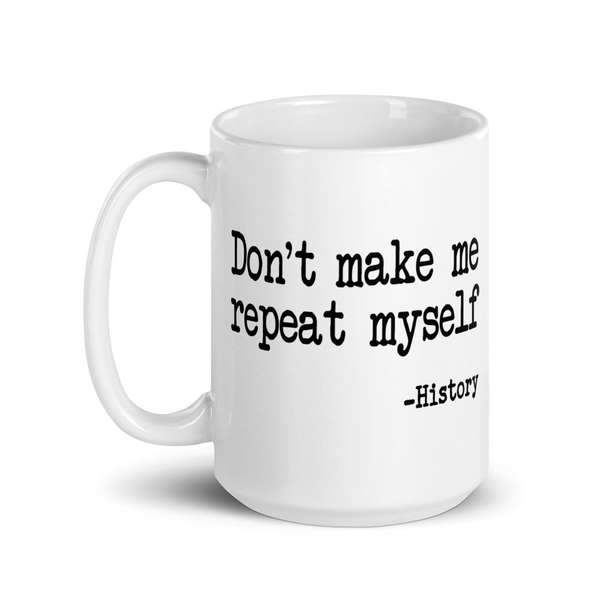 Don't Make Me Repeat Myself History Coffee Mug