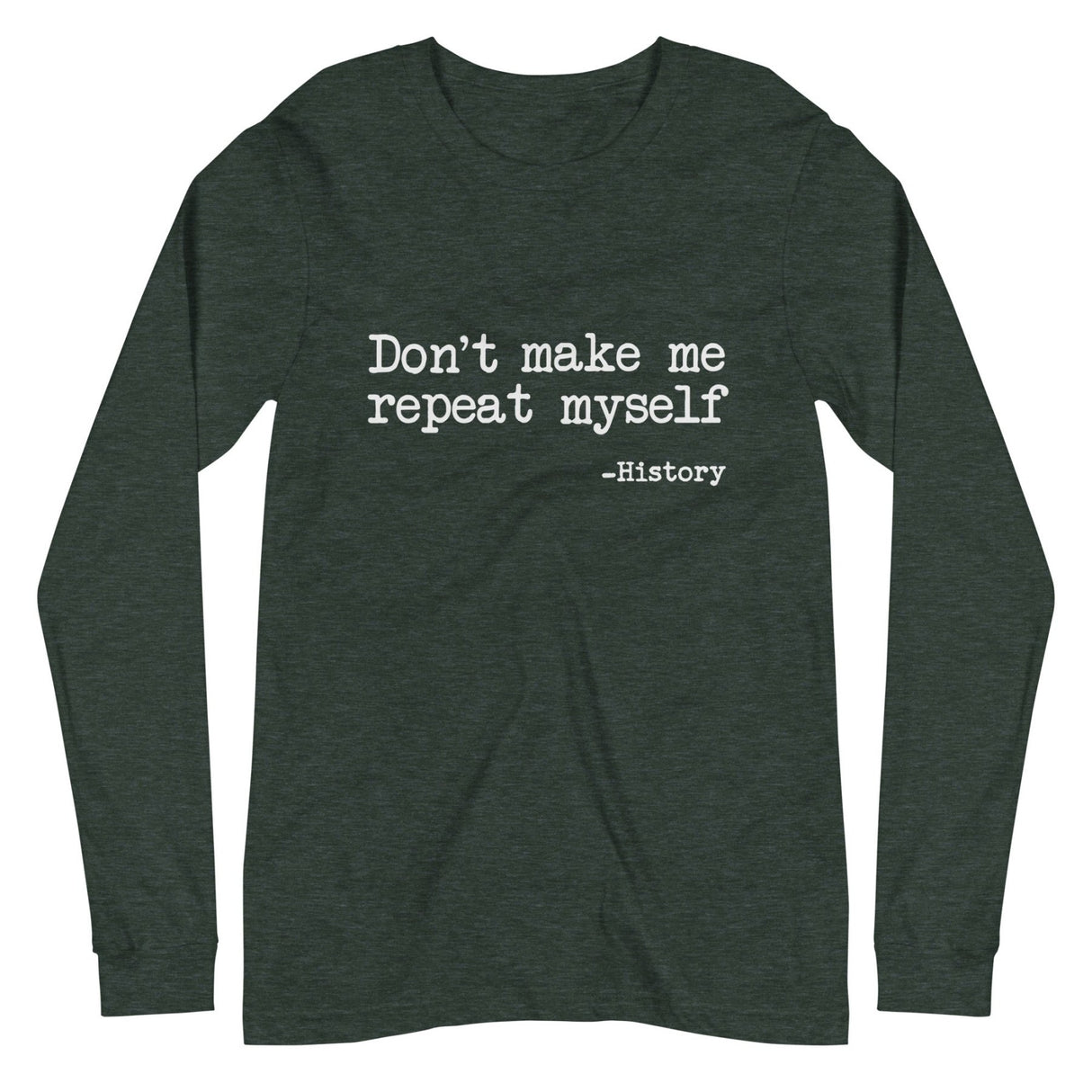 Don't Make Me Repeat Myself History Long Sleeve Shirt