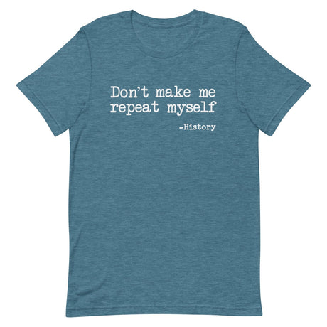 Don't Make Me Repeat Myself History Shirt