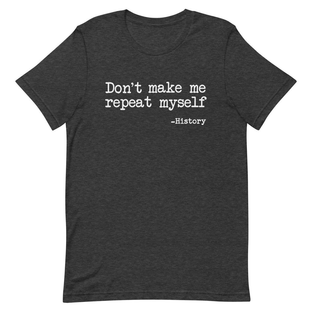 Don't Make Me Repeat Myself History Shirt