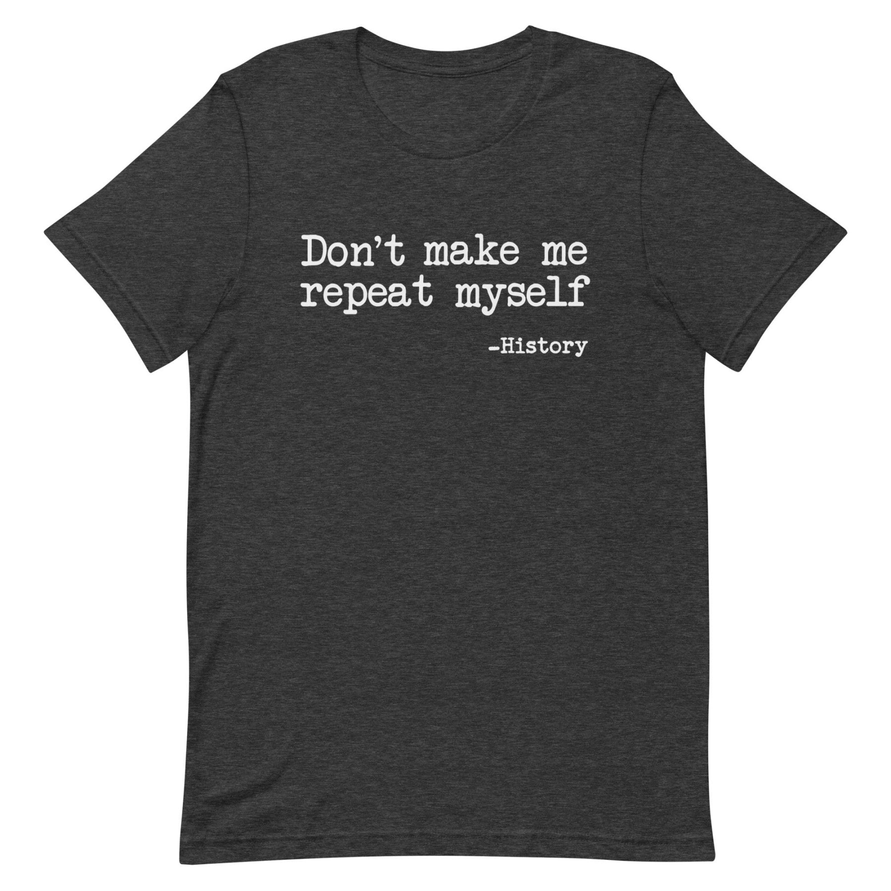 Don't Make Me Repeat Myself History Shirt