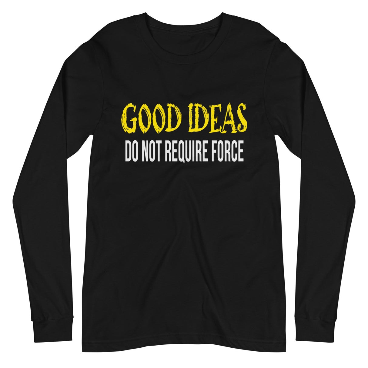 Good Ideas Do Not Require Force Long Sleeve Shirt
