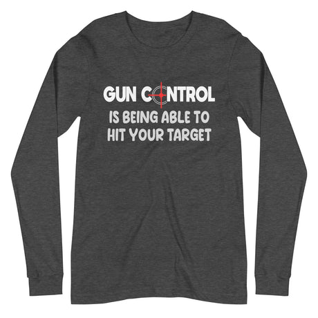 Gun Control Is Being Able To Hit Your Target Long Sleeve Shirt
