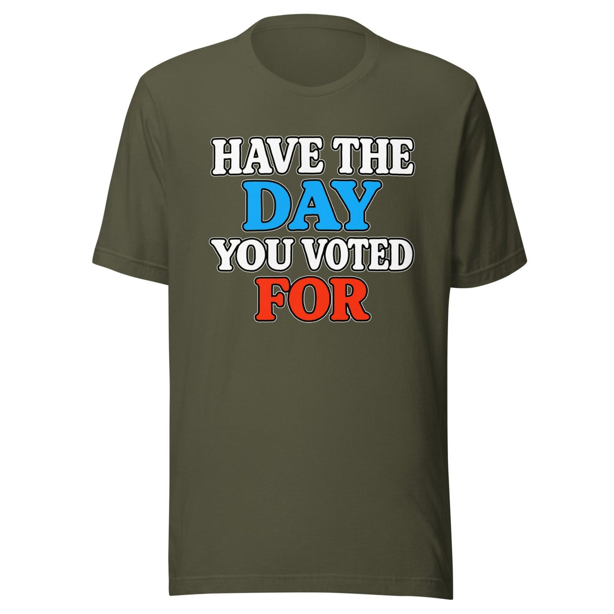 Have The Day You Voted For Shirt