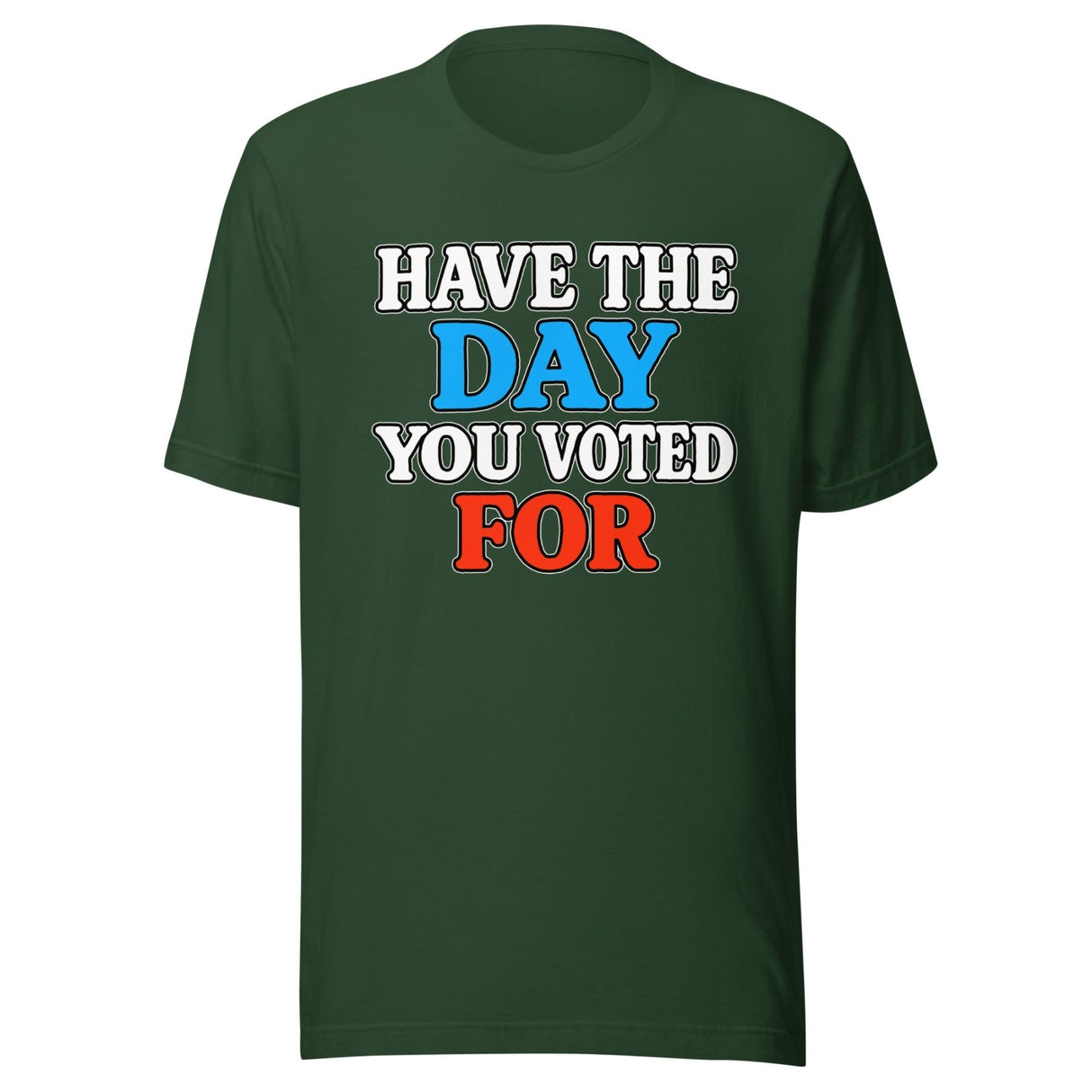 Have The Day You Voted For Shirt