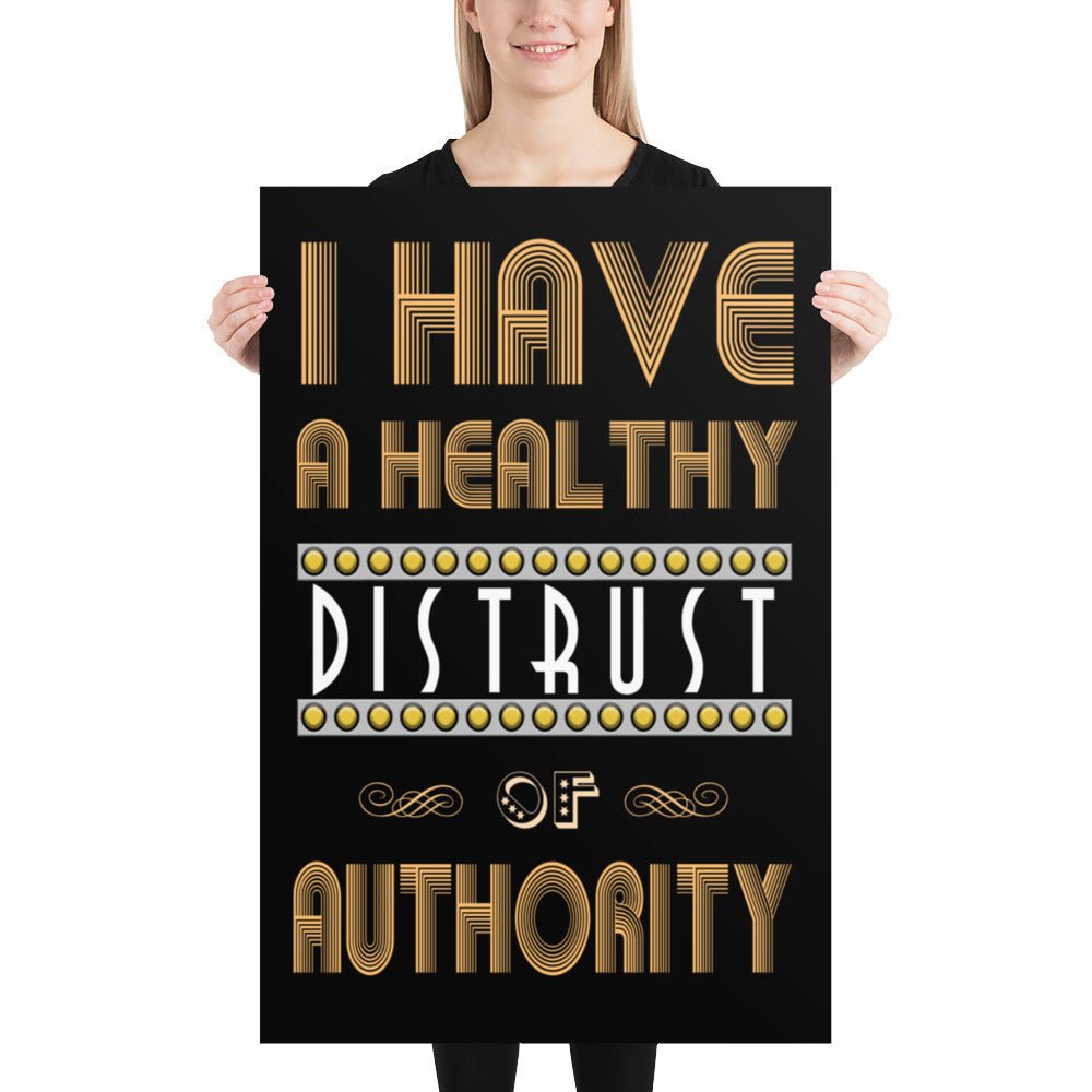 I Have a Healthy Distrust of Authority Poster