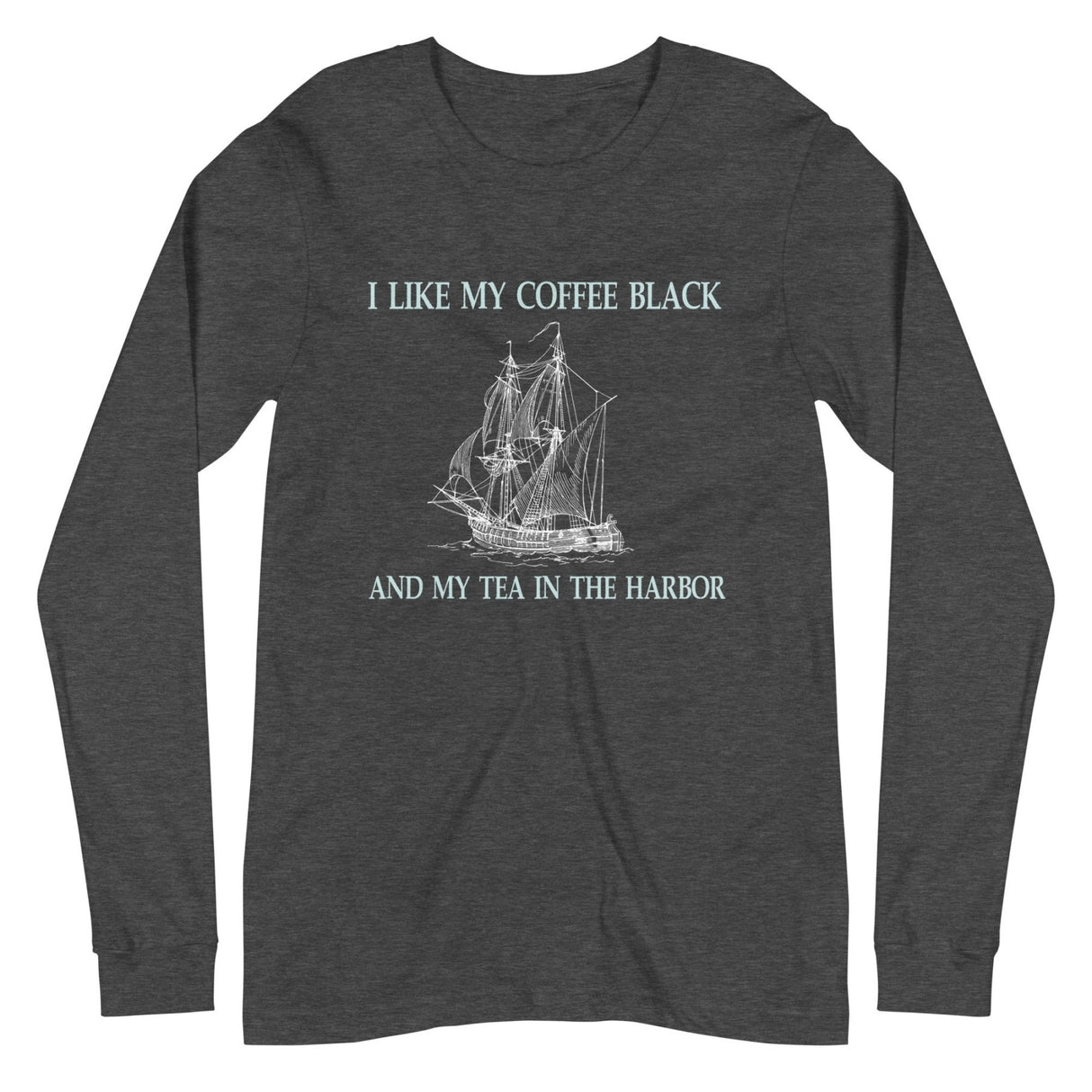 I Like My Coffee Black And Tea In The Harbor Long Sleeve Shirt
