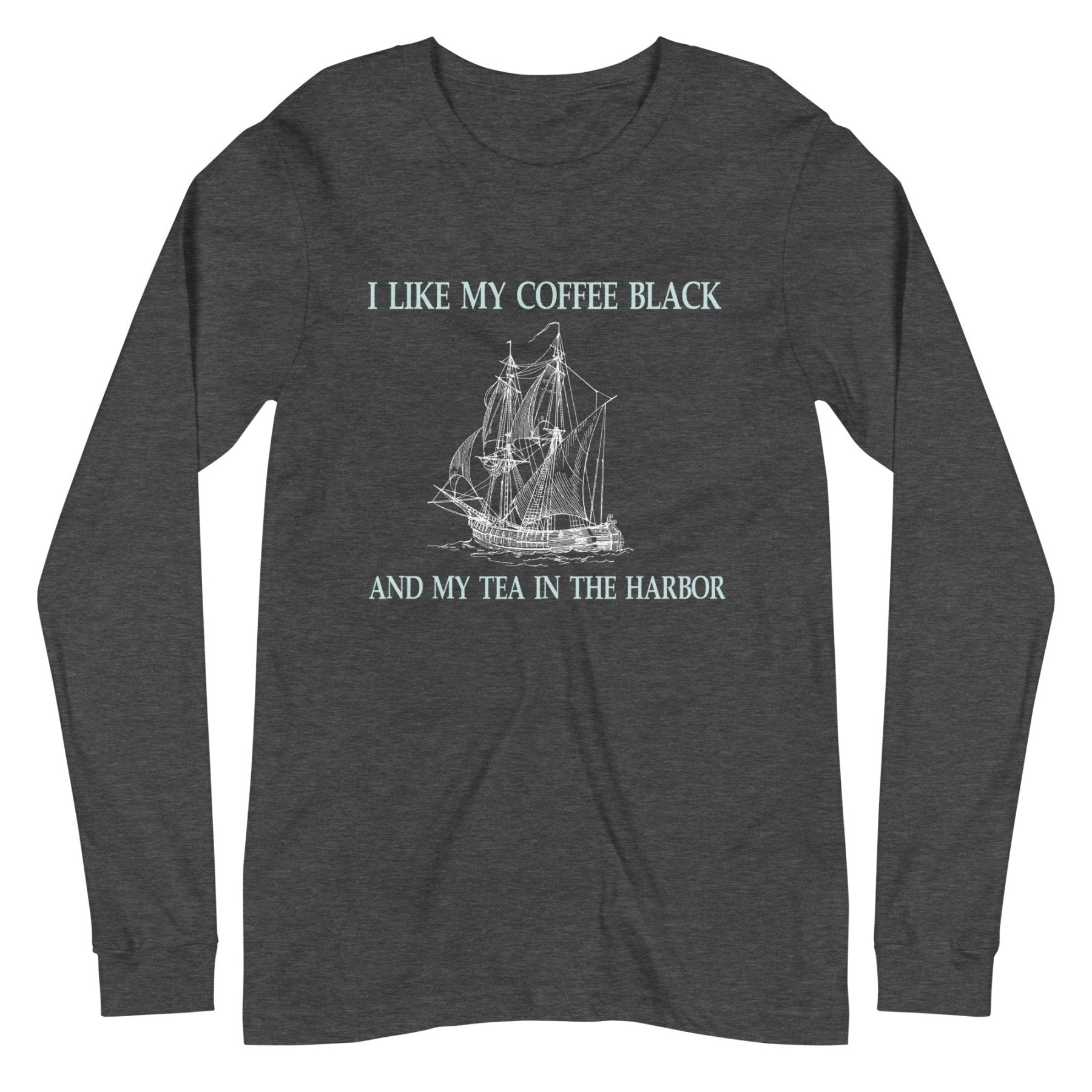 I Like My Coffee Black And Tea In The Harbor Long Sleeve Shirt