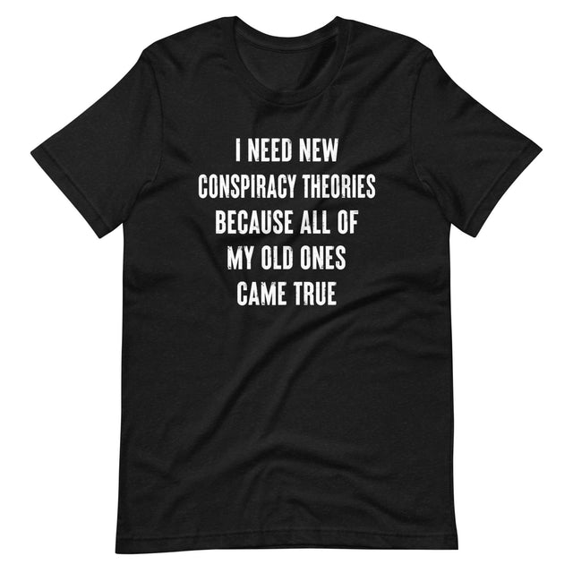 I Need New Conspiracy Theories Shirt