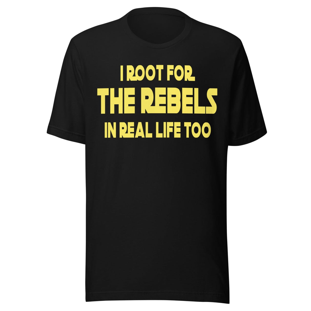 I Root For The Rebels In Real Life Too Shirt