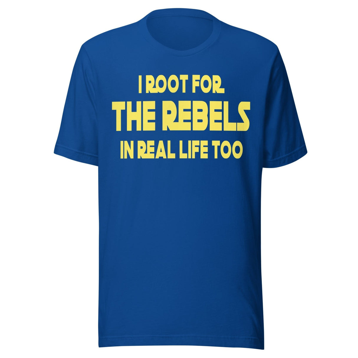 I Root For The Rebels In Real Life Too Shirt
