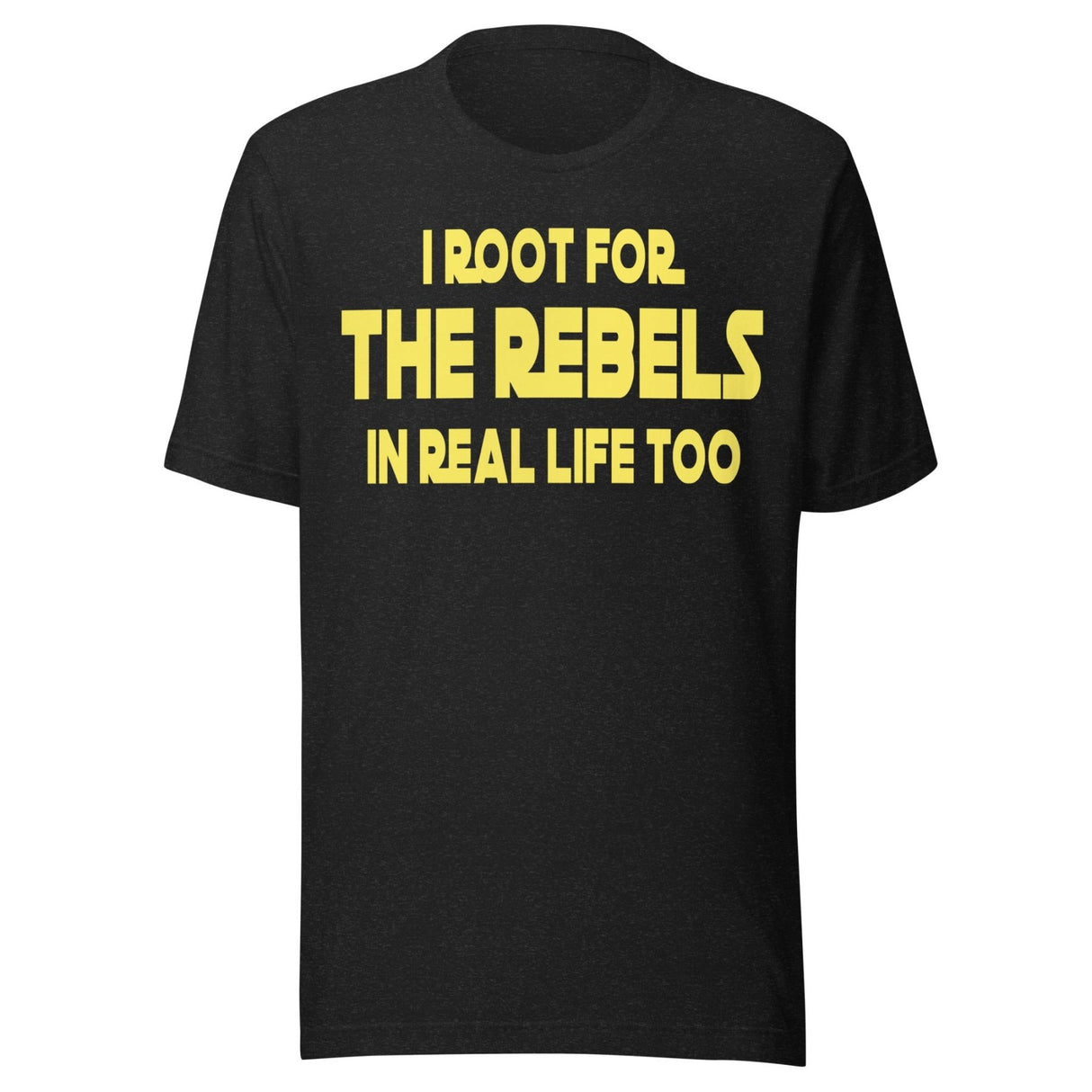I Root For The Rebels In Real Life Too Shirt