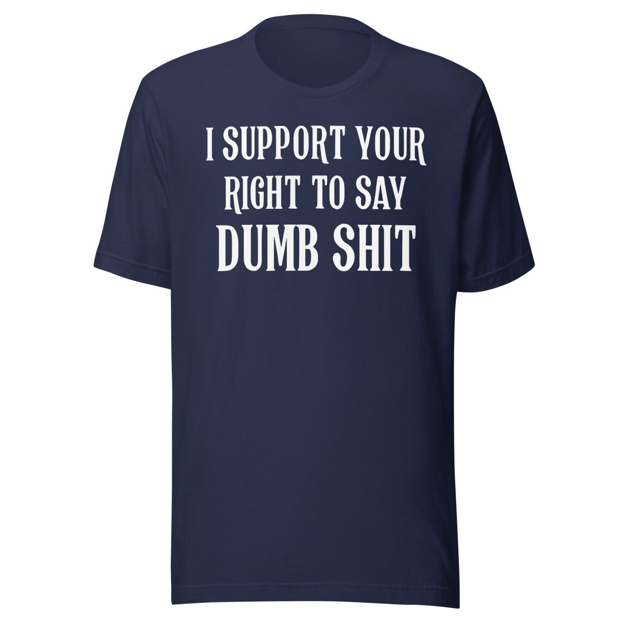 I Support Your Right To Say Dumb Shit Shirt