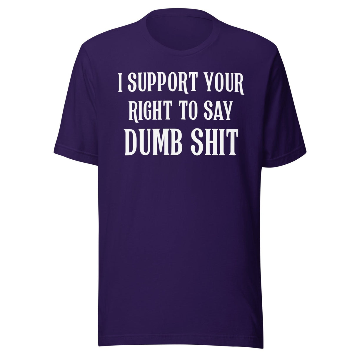 I Support Your Right To Say Dumb Shit Shirt