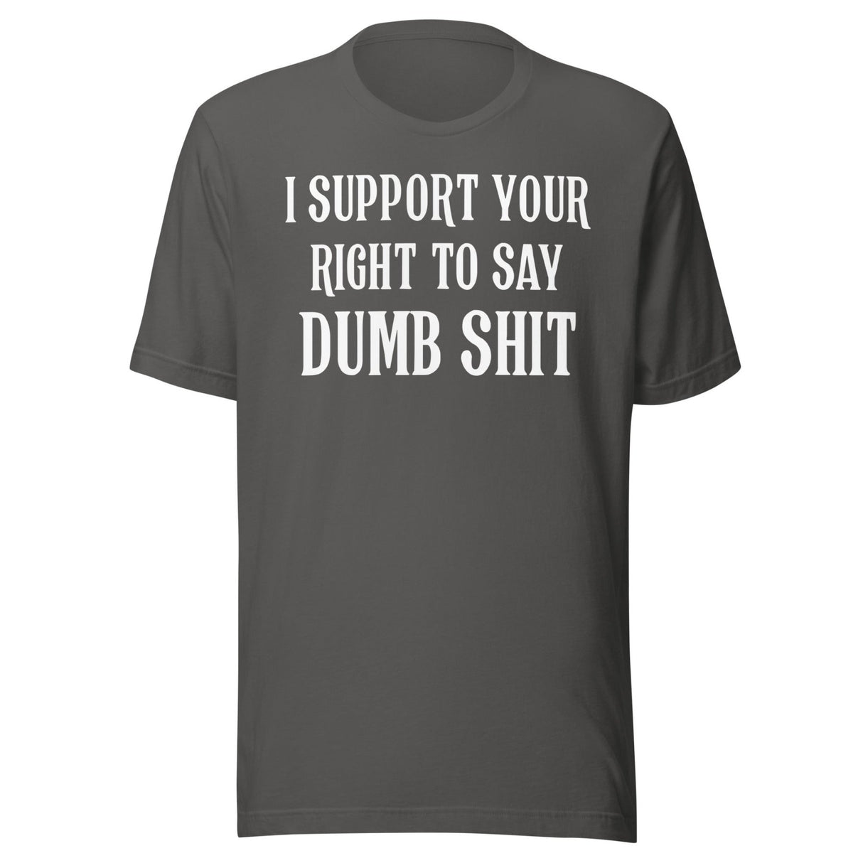 I Support Your Right To Say Dumb Shit Shirt