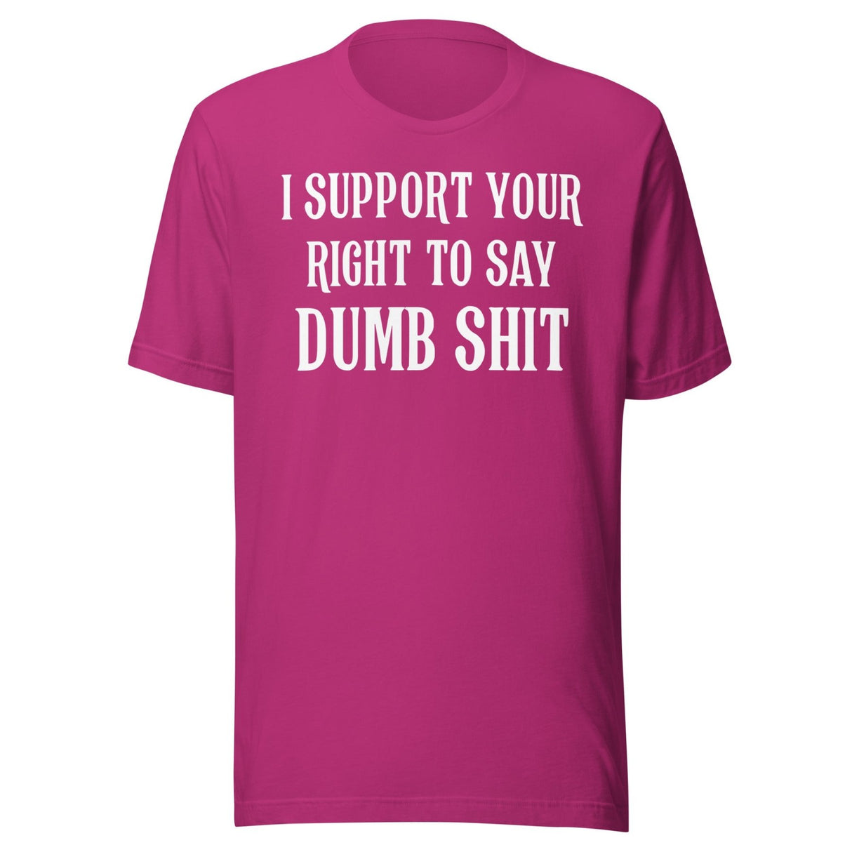 I Support Your Right To Say Dumb Shit Shirt