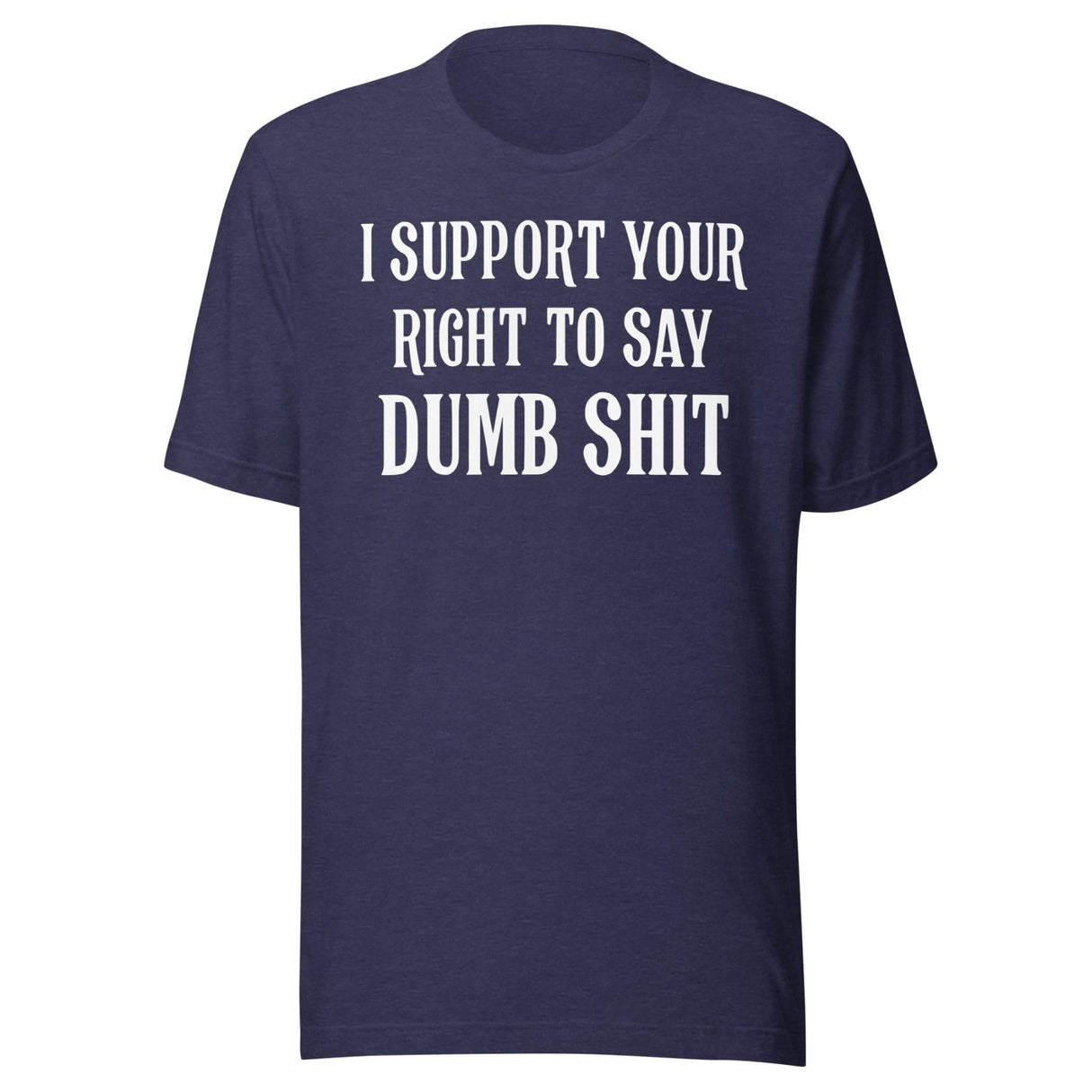 I Support Your Right To Say Dumb Shit Shirt