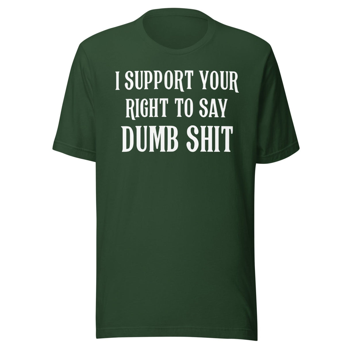 I Support Your Right To Say Dumb Shit Shirt