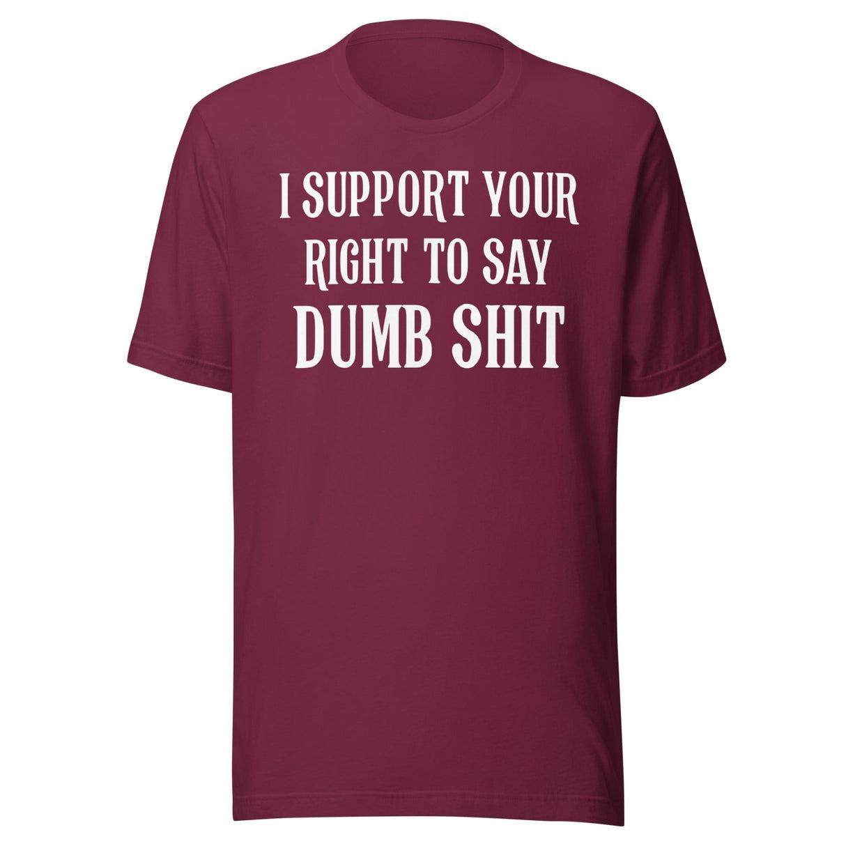 I Support Your Right To Say Dumb Shit Shirt