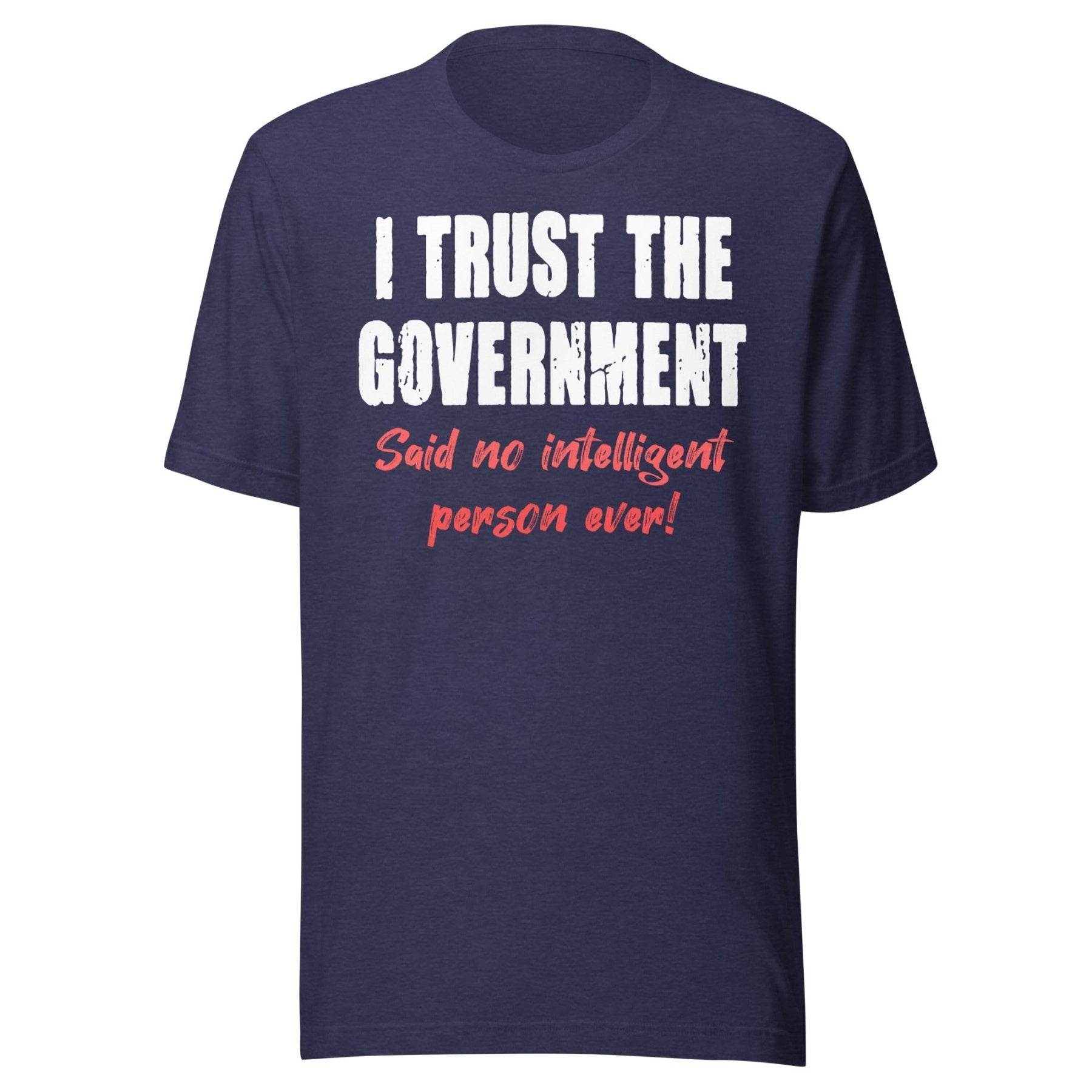 I Trust The Government Said No One Ever Shirt