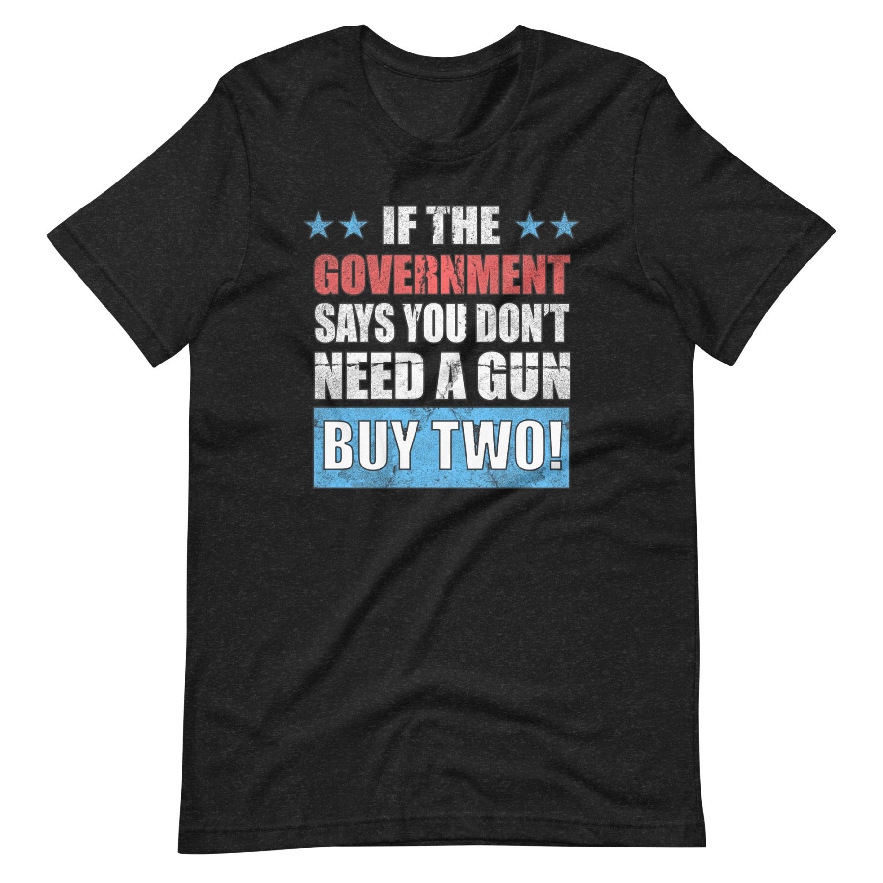 If The Government Says You Don't Need a Gun Buy Two Shirt