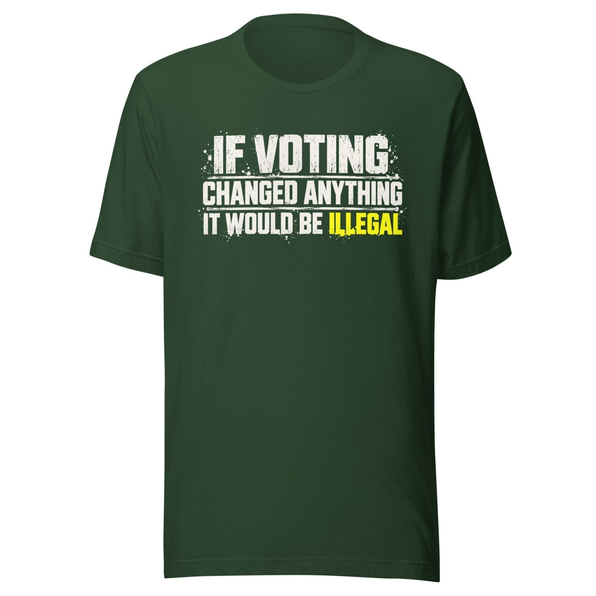 If Voting Changed Anything It Would Be Illegal Shirt