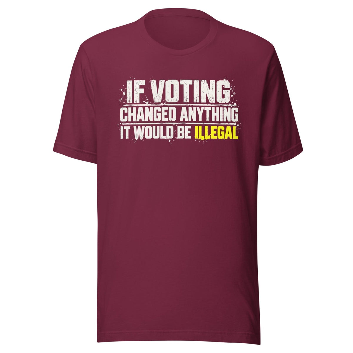 If Voting Changed Anything It Would Be Illegal Shirt