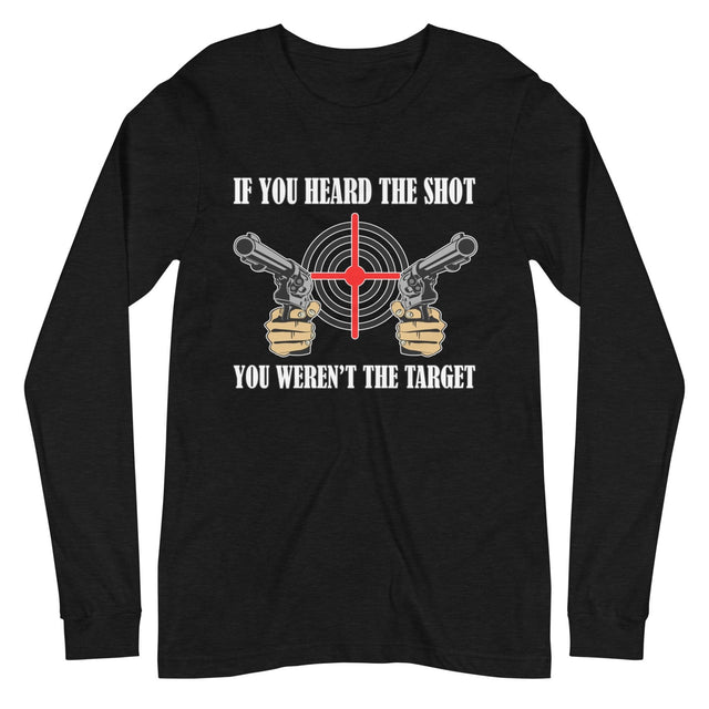 If You Heard The Shot You Weren't The Target Long Sleeve Shirt