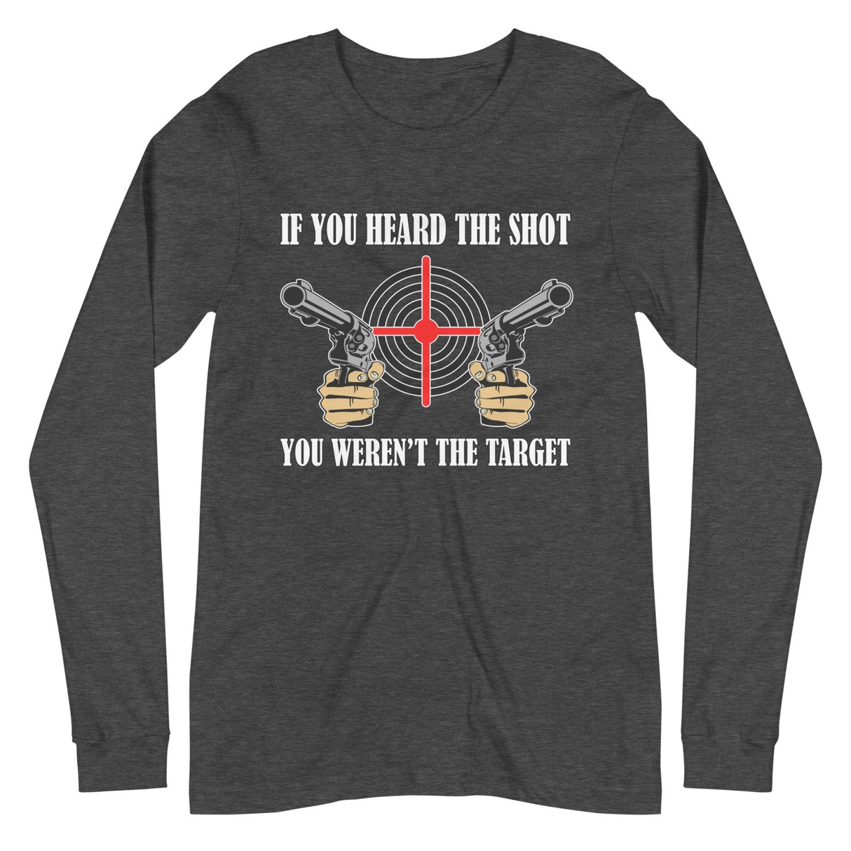 If You Heard The Shot You Weren't The Target Long Sleeve Shirt