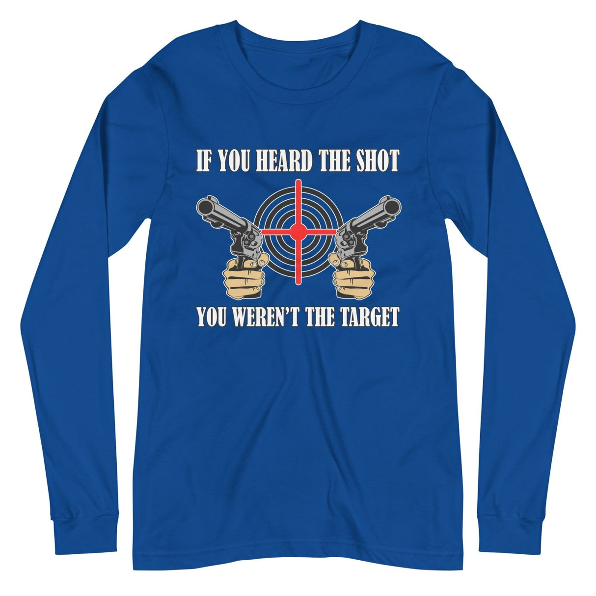 If You Heard The Shot You Weren't The Target Long Sleeve Shirt