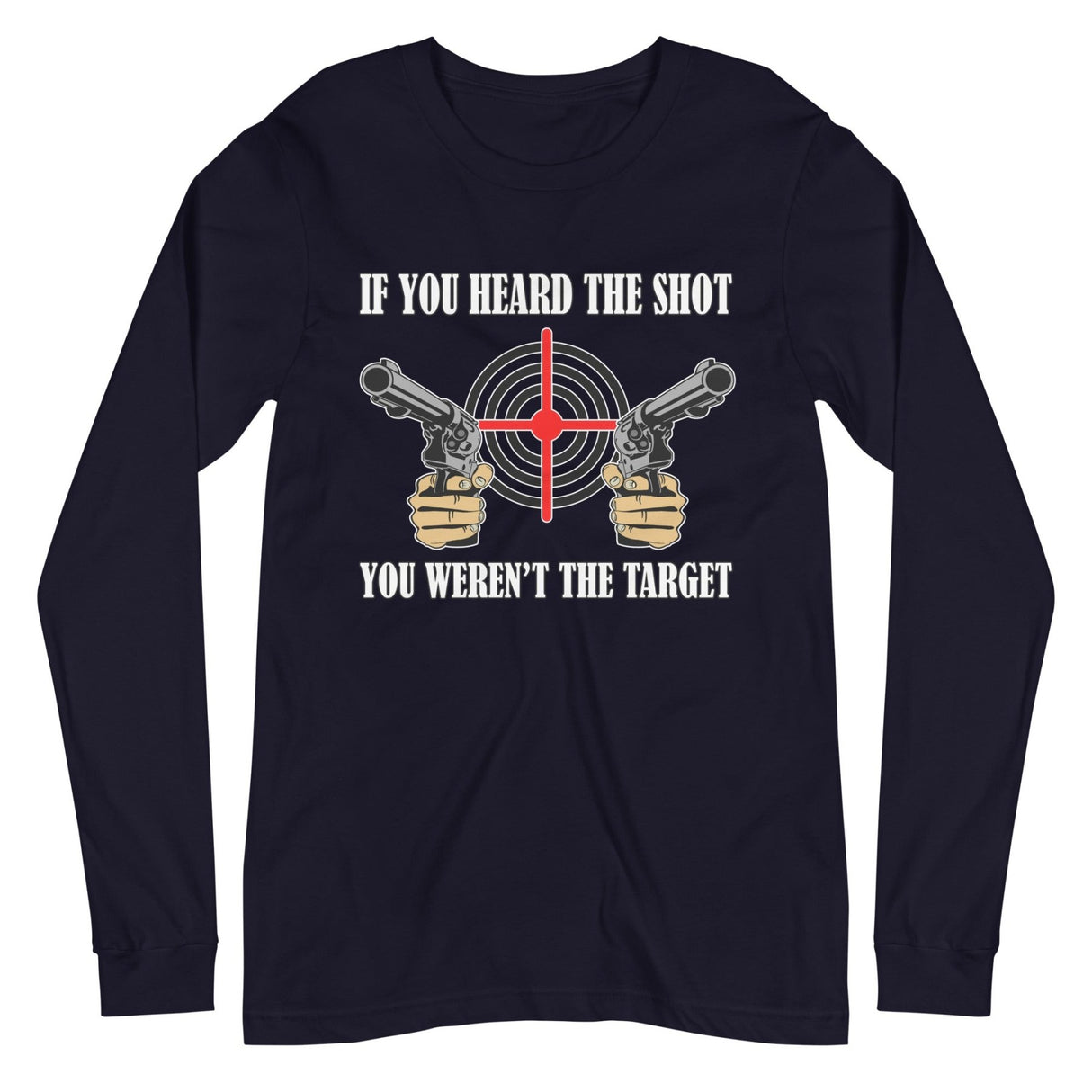 If You Heard The Shot You Weren't The Target Long Sleeve Shirt