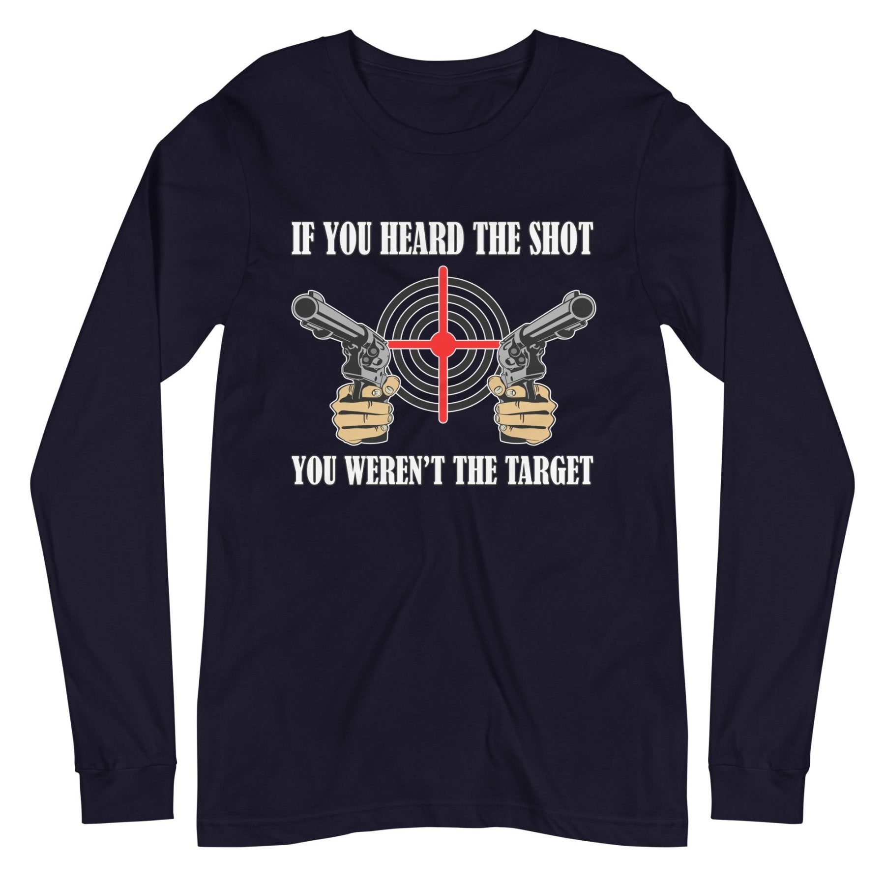 If You Heard The Shot You Weren't The Target Long Sleeve Shirt