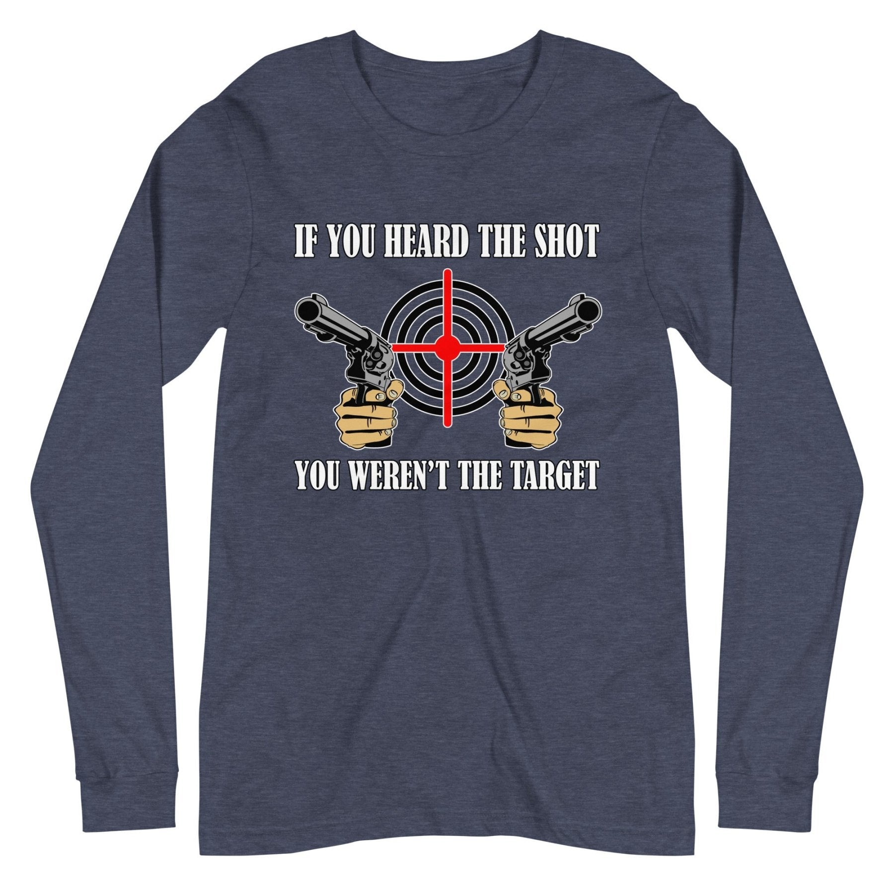 If You Heard The Shot You Weren't The Target Long Sleeve Shirt
