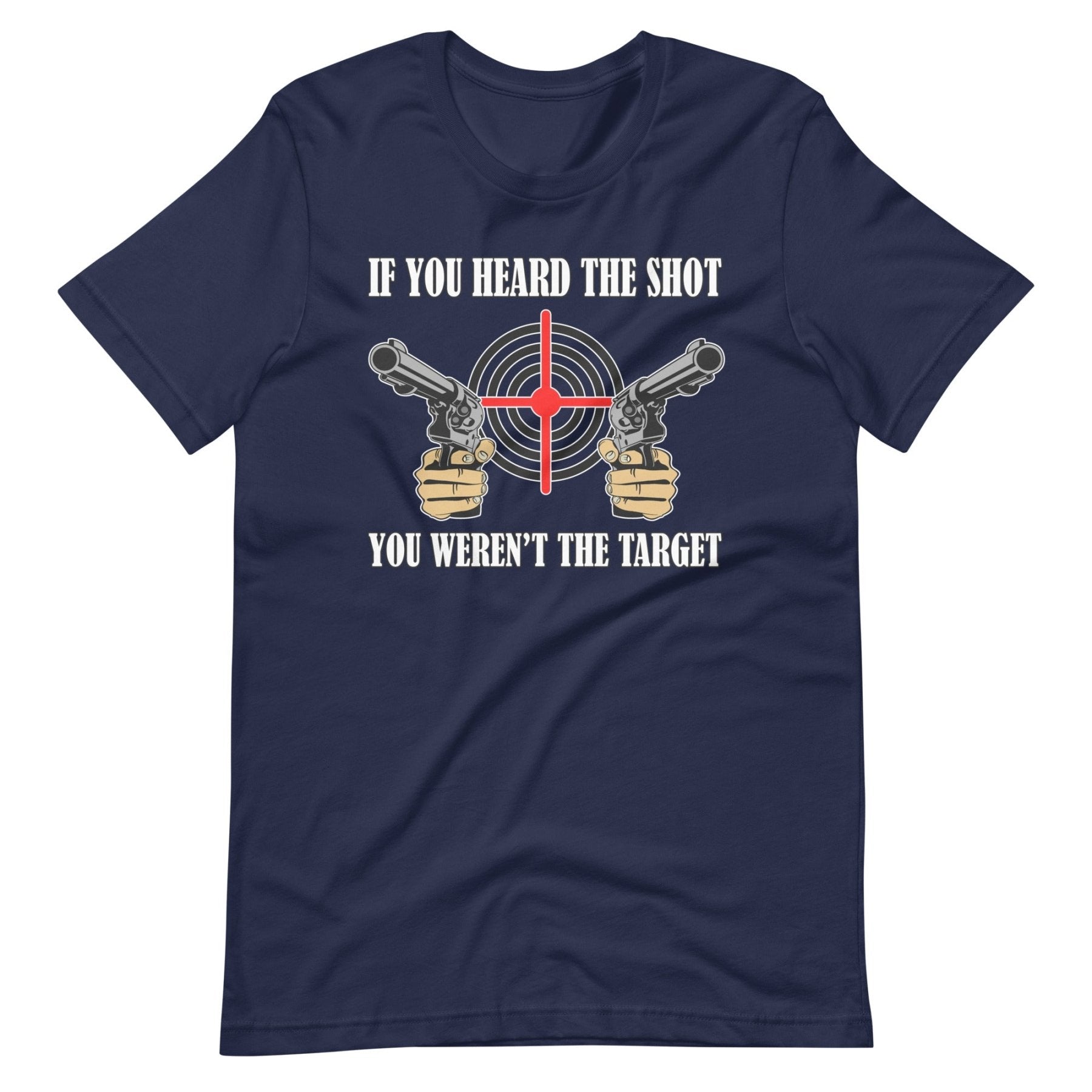 If You Heard The Shot You Weren't The Target Shirt