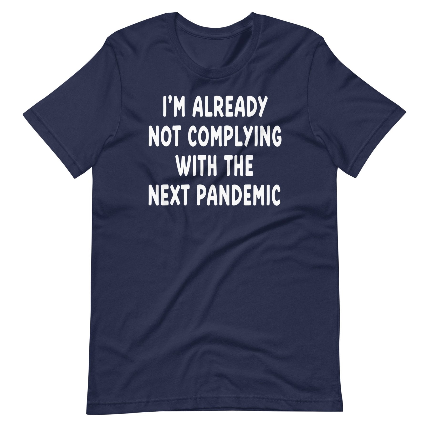 I'm Already Not Complying With The Next Pandemic Shirt