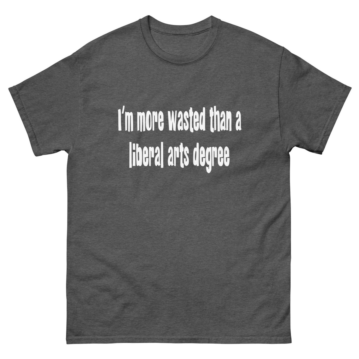 I'm More Wasted Than a Liberal Arts Degree Heavy Cotton Shirt