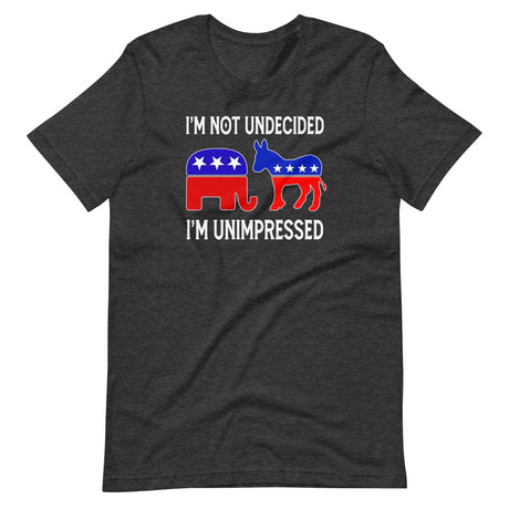 I'm Not Undecided I'm Unimpressed Shirt