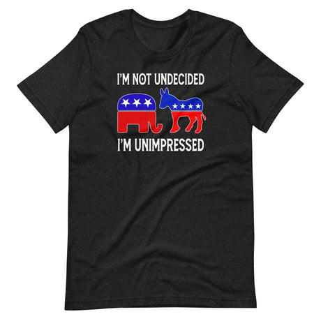 I'm Not Undecided I'm Unimpressed Shirt