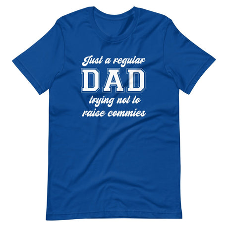 Just A Regular Dad Trying Not To Raise Commies Shirt