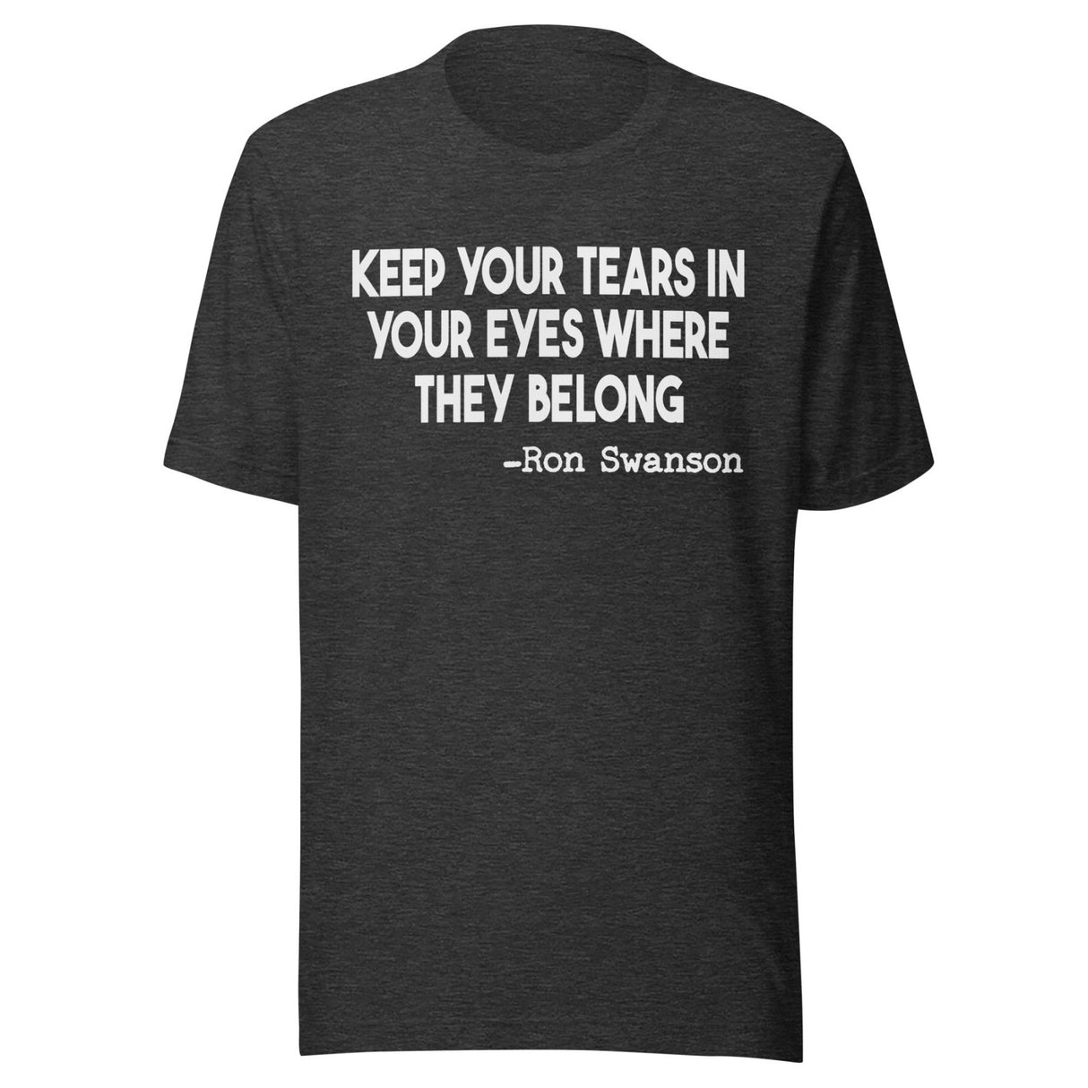 Keep Your Tears In Your Eyes Where They Belong Shirt