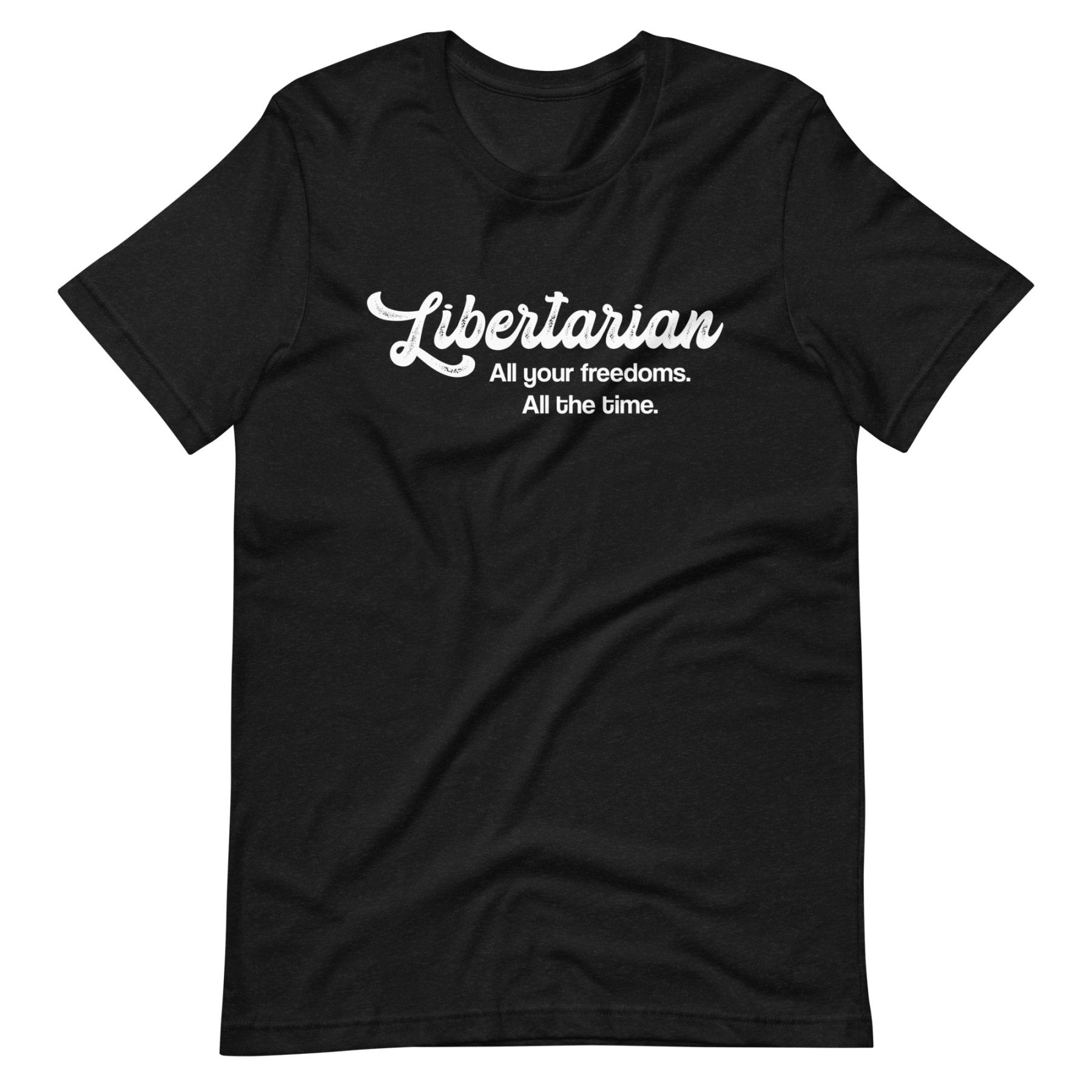 Libertarian All Your Freedoms All The Time Shirt
