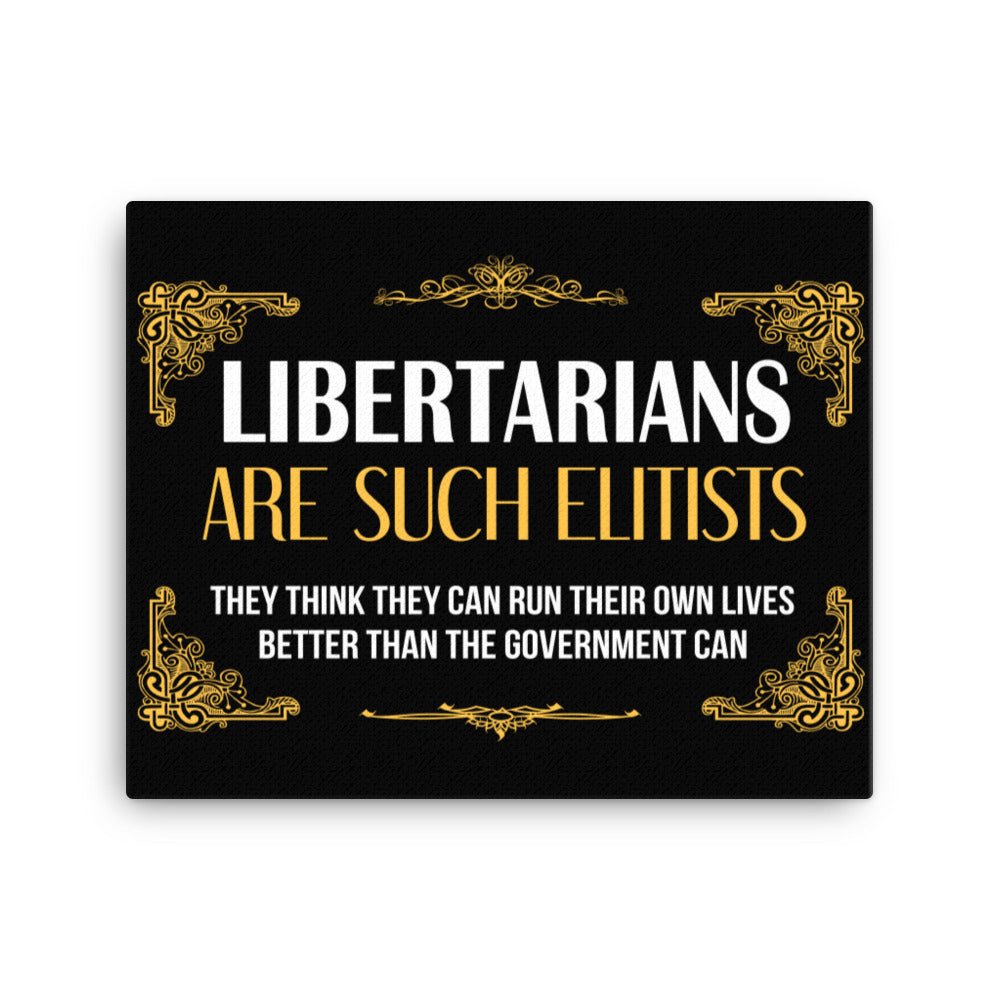Libertarians Are Such Elitists Canvas Print