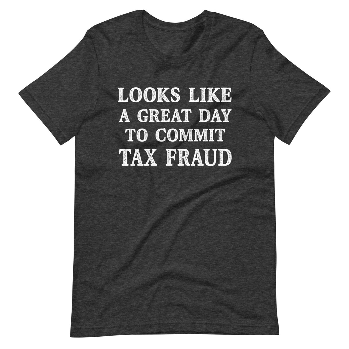 Looks Like a Great Day To Commit Tax Fraud Shirt