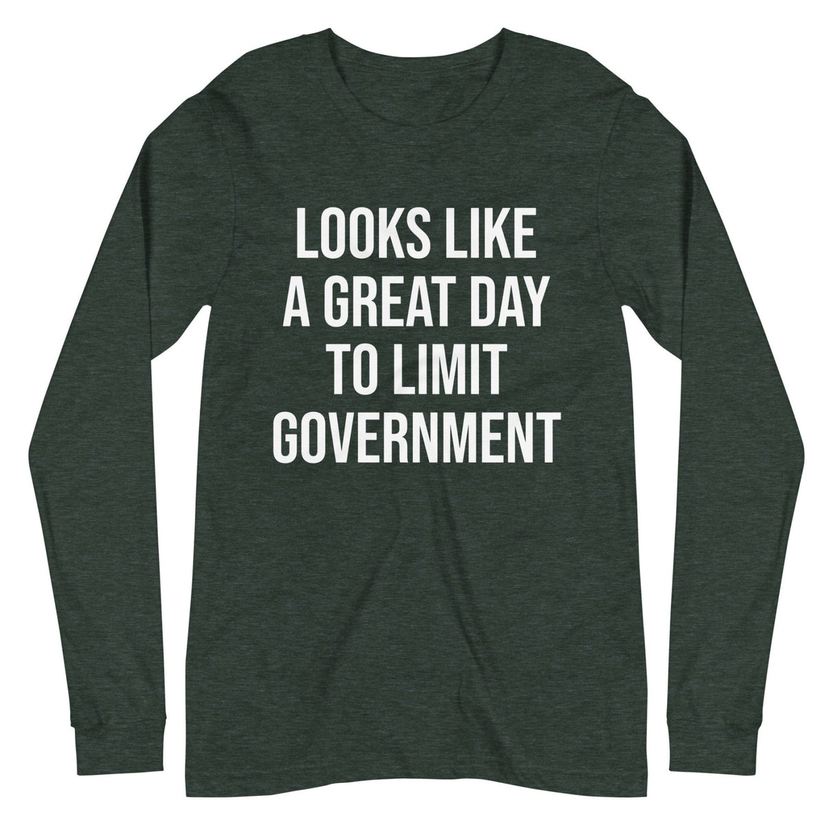 Looks Like a Great Day To Limit Government Long Sleeve Shirt