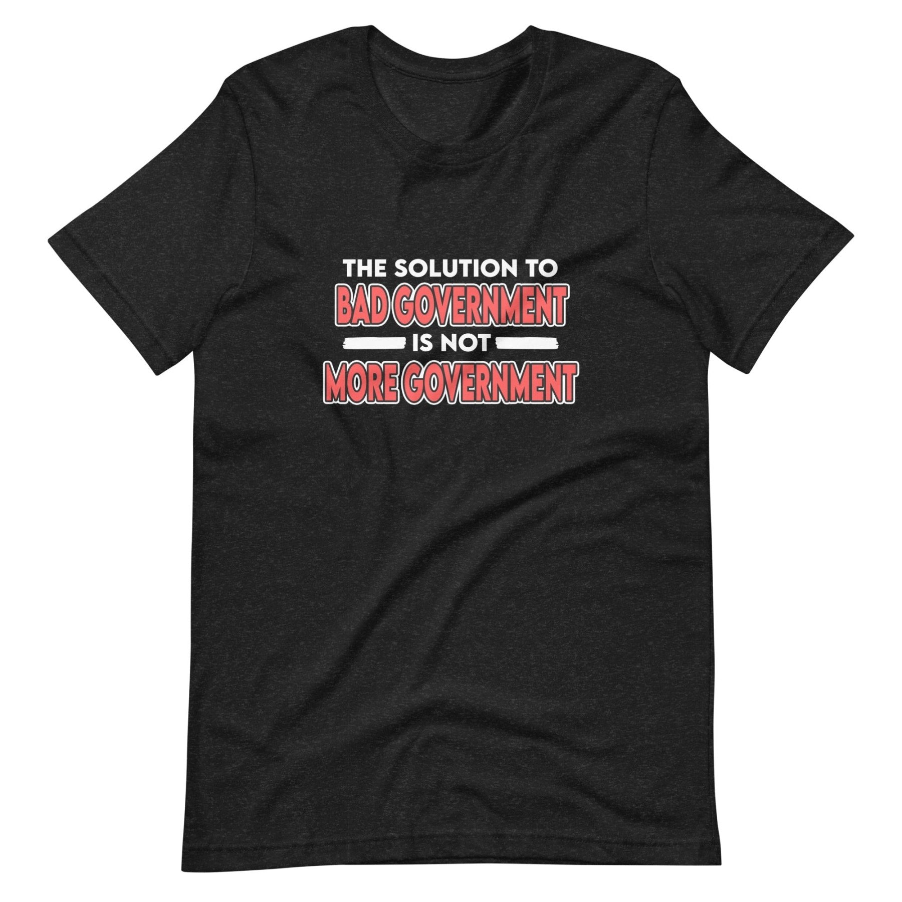 More Government Doesn't Fix Bad Government Shirt